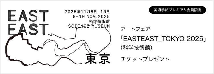 アートフェア「EASTEAST_TOKYO 2025」（科学技術館）のチケットを30名様にプレゼント